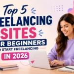 Top 5 Freelancing Sites for Beginners to Start Freelancing in 2026