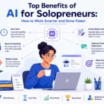 Top Benefits of AI for Solopreneurs: How to Work Smarter and Grow Faster